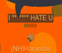 a screenshot of a game that says i *** hate u ( nh ) horundas