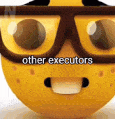 a yellow smiley face with glasses and the words other executors written on it