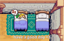 a pixel art illustration of two beds with the words good morning faisal have a good day < 3