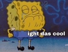 a cartoon of spongebob with the words " ight das cool " below him