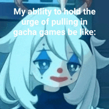 a cartoon girl with a clown face and the words " my ability to hold the urge of pulling in gacha games be like : "