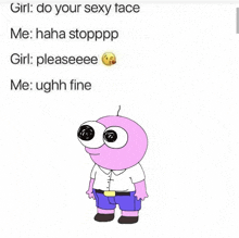 a cartoon character with big eyes is standing next to a text that says `` girl : do your sexy face ''