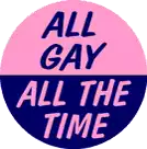 a pink and blue button that says all gay all the time .