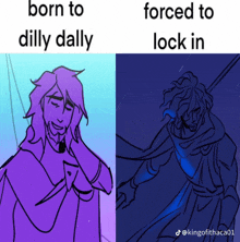 a drawing of a man with the words born to dilly dally and forced to lock in next to it