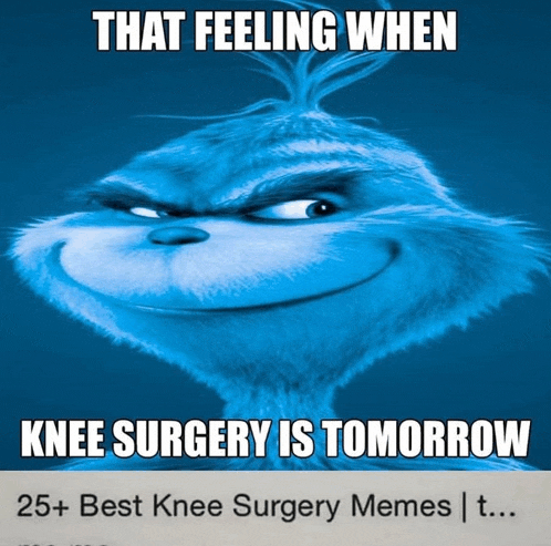 a picture of a grinch with the caption that feeling when knee surgery is tomorrow