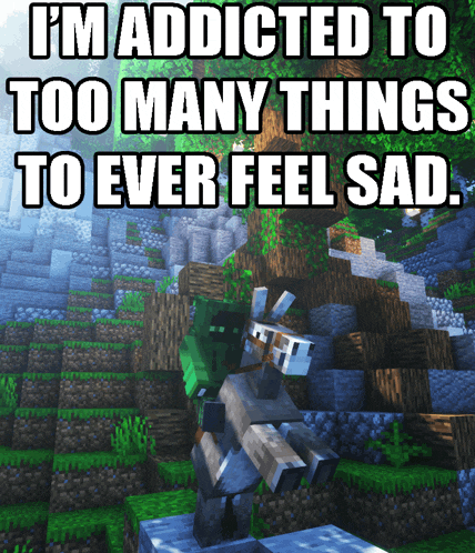 a screenshot of a minecraft game with the words " i 'm addicted to too many things to ever feel sad "