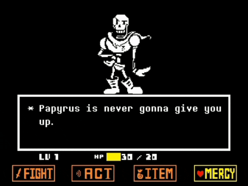 papyrus is never gonna give you up in this game .