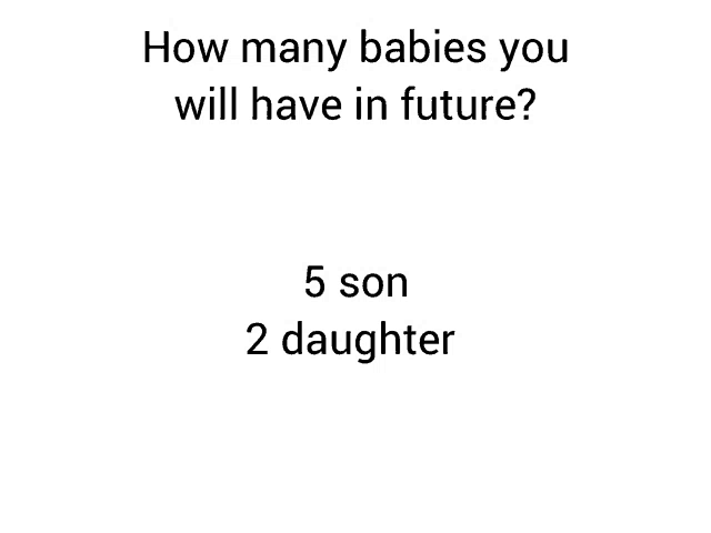 how many babies you will have in future ? 5 son 2 daughter