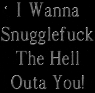 a black background with the words i wanna snugglefuck the hell outa you