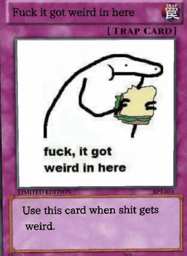 a card that says fuck it got weird in here on it