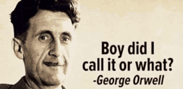 a poster of george orwell with the caption boy did i call it or what ?