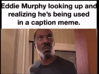 eddie murphy looks up and realizes he 's being used in a caption meme .