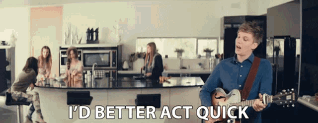 a man playing a guitar in a kitchen with the words " i 'd better act quick " below him