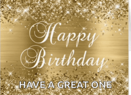 a gold background with the words happy birthday have a great one written on it