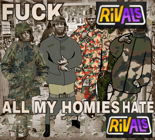 a poster of soldiers with the words fuck rivals all my homies hate