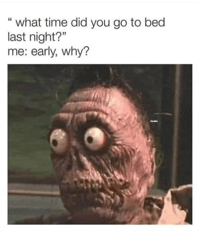 a meme of a zombie with big eyes and the words `` what time did you go to bed last night ? ''