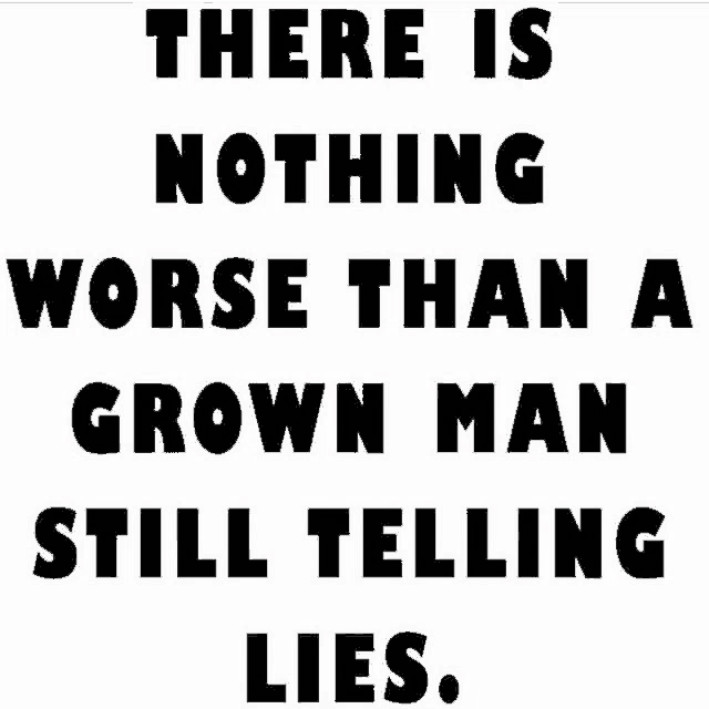 a quote that says " there is nothing worse than a grown man still telling lies "