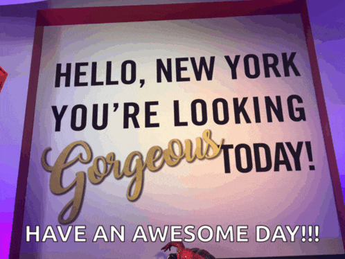 a sign that says hello new york you 're looking gorgeous today have an awesome day