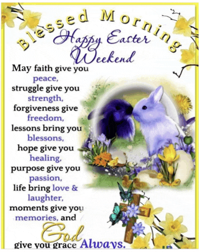 blessed morning happy easter weekend may faith give you peace struggle give you strength forgiveness give freedom lessons bring you blessons