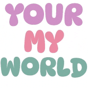 the words `` your my world '' are written in pink , purple and green letters .