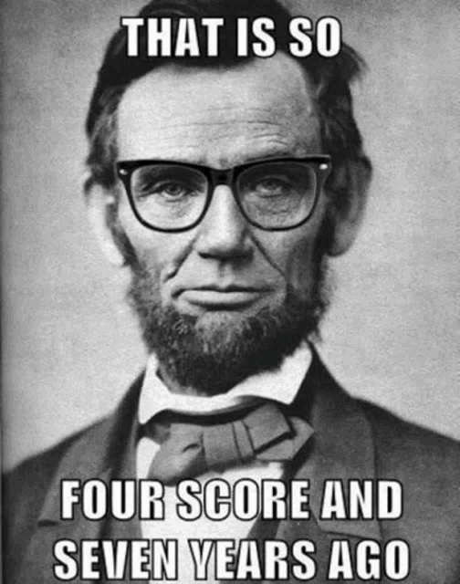 a picture of abraham lincoln wearing glasses and a caption that says that is so four score and seven years ago