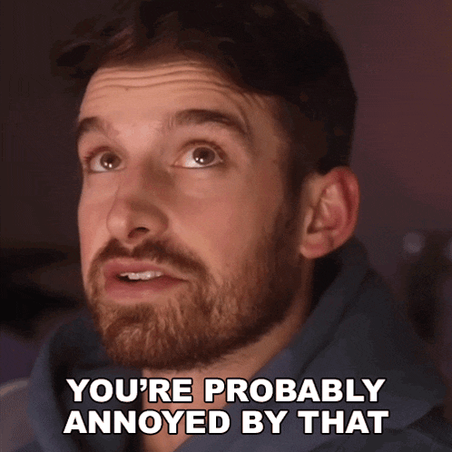 a man with a beard says " you 're probably annoyed by that " in front of his face