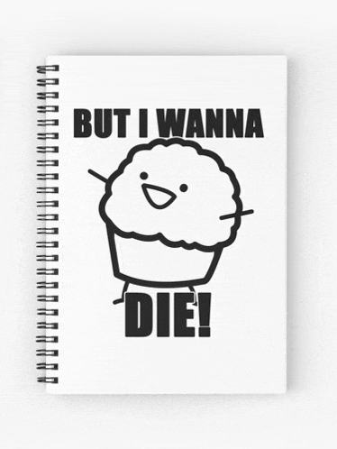 a spiral notebook with a picture of a cupcake and the words but i wanna die