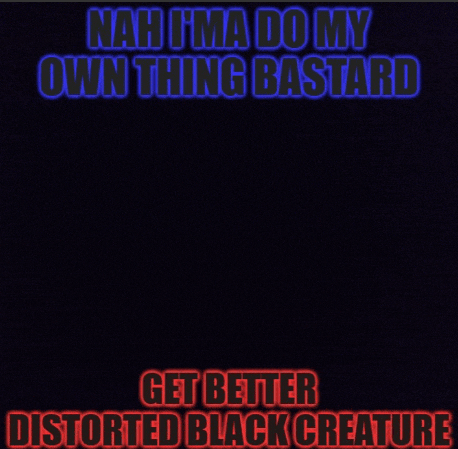 a black background with the words nah i 'm a do my own thing bastard get better distorted black creature