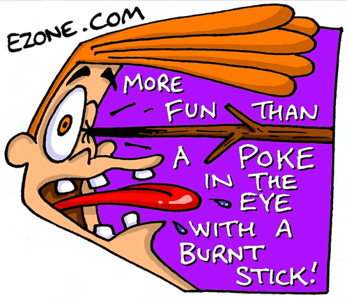 a cartoon of a man with a stick in his eye says more fun than poke in the eye with a burnt stick !