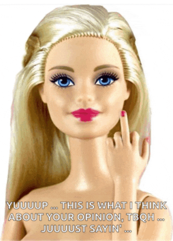 a barbie doll is giving the middle finger and says " this is what i think about your opinion tbqh juuust sayin "