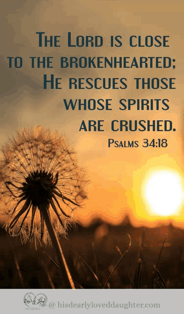 the lord is close to the brokenhearted and he rescues those whose spirits are crushed