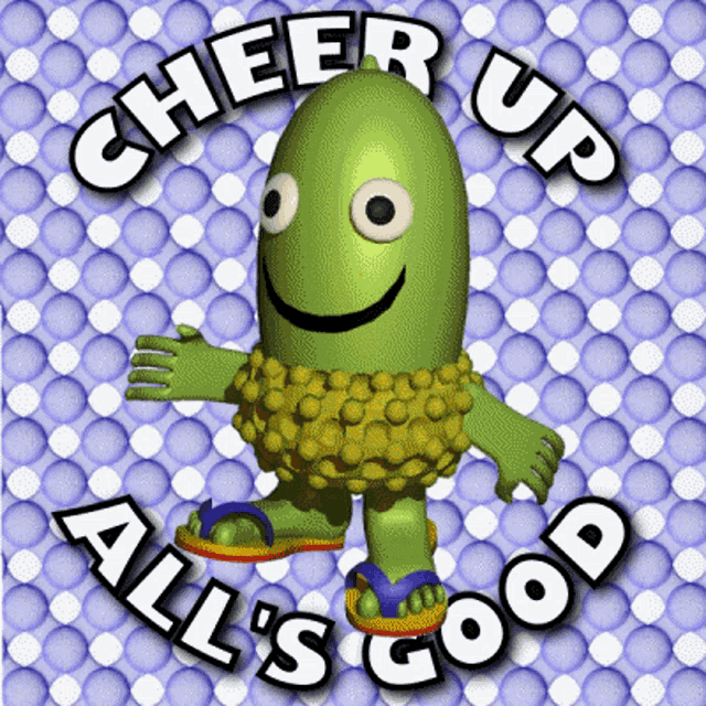 a cheer up all 's good graphic with a green monster