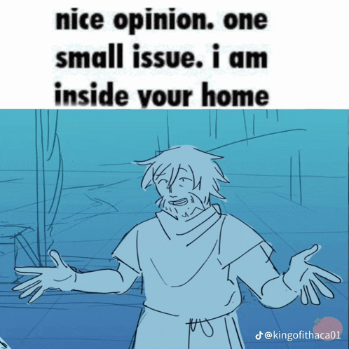 a drawing of a man with his arms outstretched and a caption that says nice opinion one small issue i am inside your home