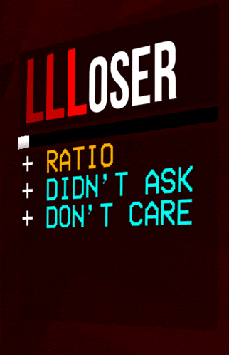 a sign that says ' loser ' on it and says ' ratio didn 't ask don 't care '