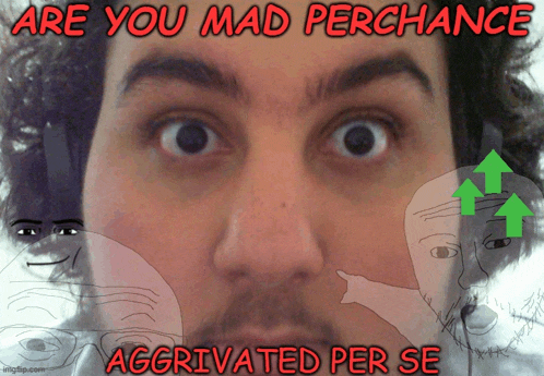 a picture of a man with the words " are you mad perchance aggravated per se "