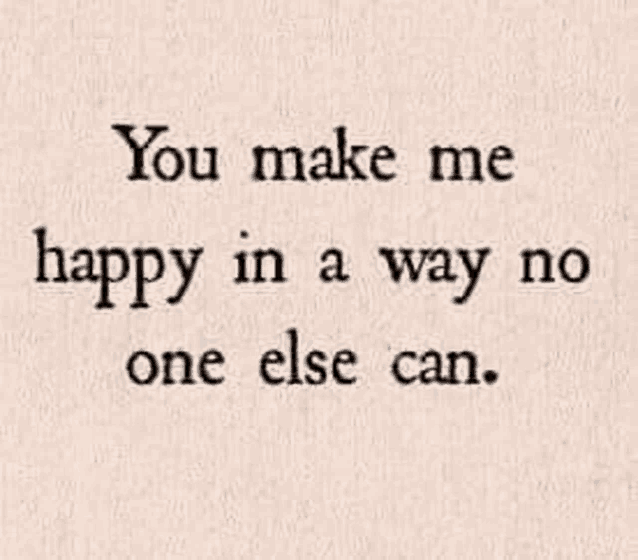 a quote that says `` you make me happy in a way no one else can '' on a piece of paper .