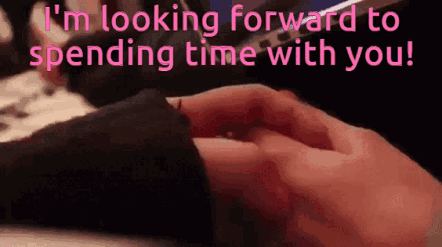 a close up of a person 's hand with the words " i 'm looking forward to spending time with you " above it