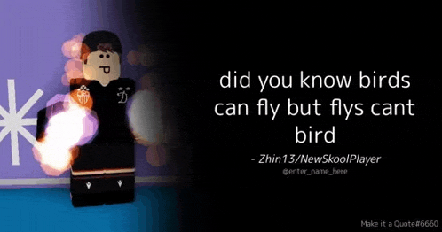 a roblox character with a quote that says did you know birds can fly but flys cant bird .