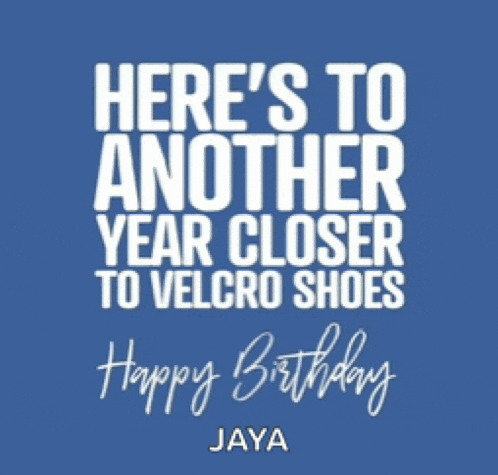 a birthday card for jaya says here 's to another year closer to velcro shoes