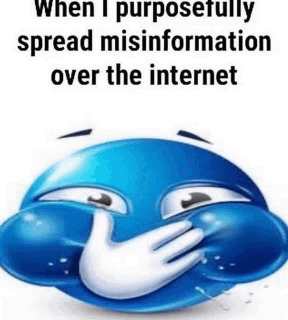 a blue smiley face with a hand covering its mouth and the words `` when i purposefully spread misinformation over the internet '' below it