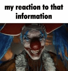 a clown with a red nose and blue hair is smiling in a meme about my reaction to that information .