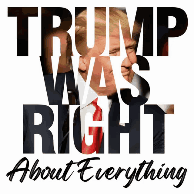 a poster that says trump was right about everything with a picture of donald trump