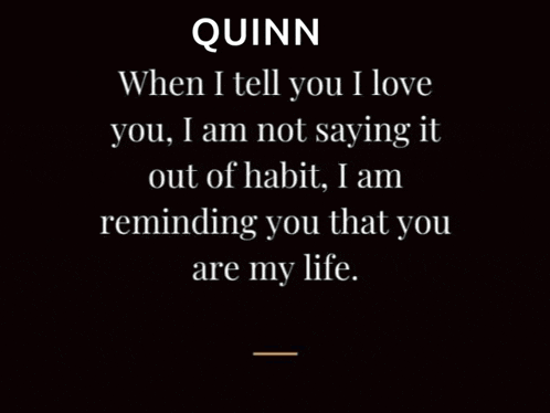 a black background with white text that says quinn when i tell you i love you