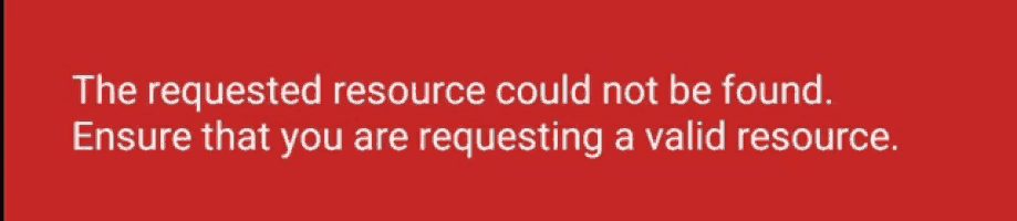 a red background with white text that says " the requested resource could not be found ensure that you are requesting a valid resource "