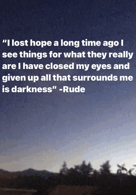 a quote from rude that says " i lost hope a long time ago i see things for what they really are