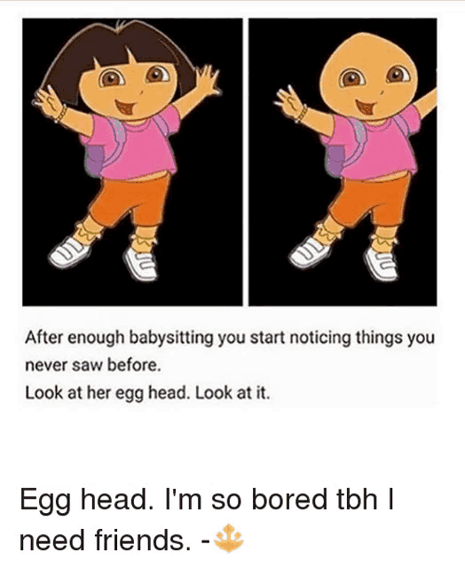 dora from dora the explorer has an egg head and needs friends