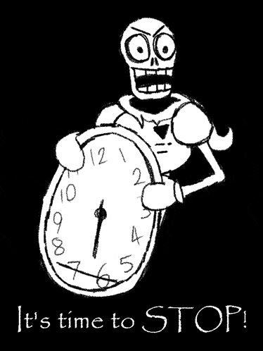 a black and white drawing of a skeleton holding a clock with the words " it 's time to stop " below it