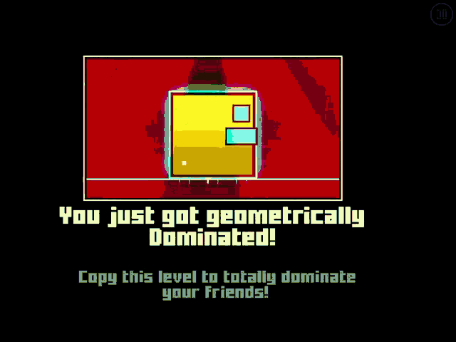 a game screen says you just got geometrically dominated copy this level to totally dominate your friends