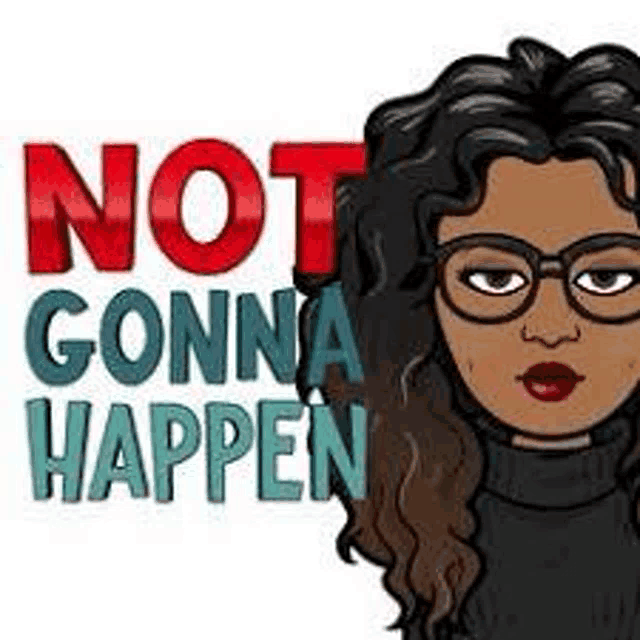 a cartoon of a woman wearing glasses and a black sweater with the words `` not gonna happen '' written on it .