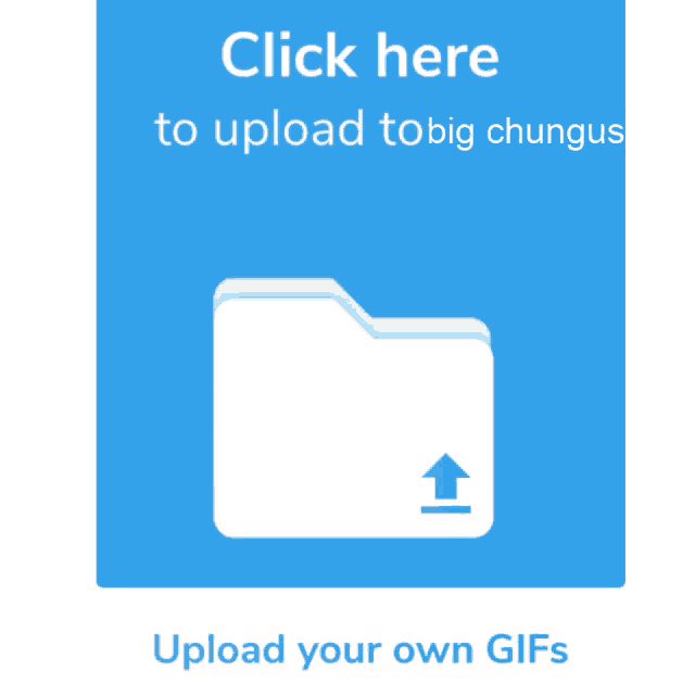 a blue button that says " click here to upload tobig chungus "